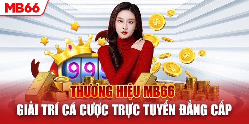 Thương hiệu Mb66 giải trí trực tuyến đẳng cấp